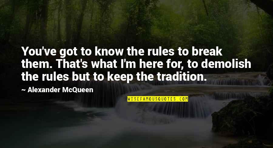 Break Rules Quotes By Alexander McQueen: You've got to know the rules to break