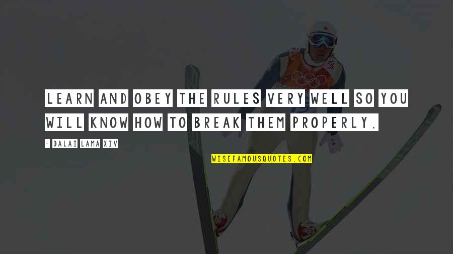 Break Rules Quotes By Dalai Lama XIV: Learn and obey the rules very well so