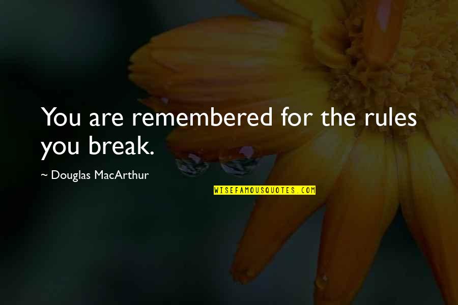 Break Rules Quotes By Douglas MacArthur: You are remembered for the rules you break.