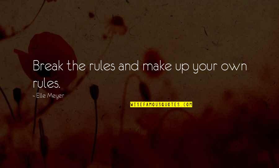 Break Rules Quotes By Elle Meyer: Break the rules and make up your own