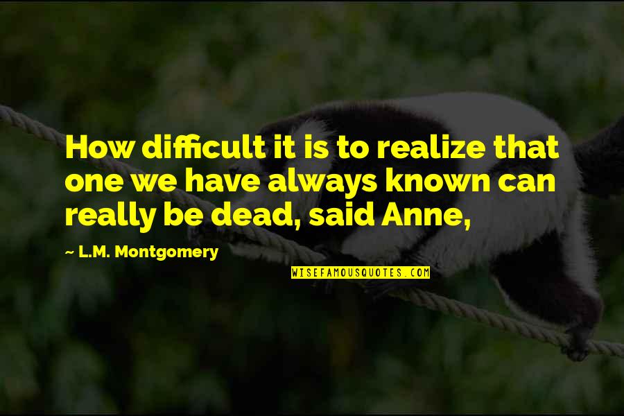 Break The Wheel Quotes By L.M. Montgomery: How difficult it is to realize that one