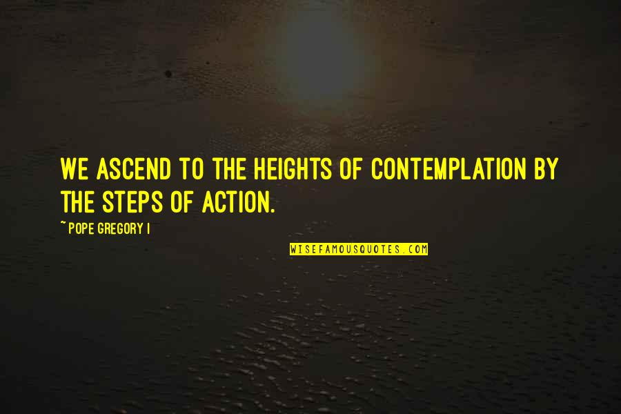 Break Through Relationship Quotes By Pope Gregory I: We ascend to the heights of contemplation by