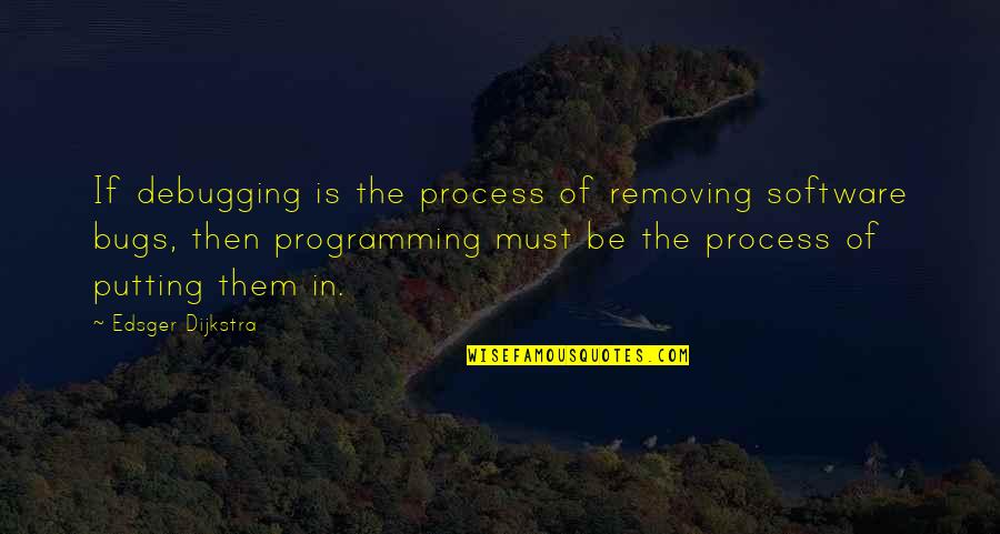 Break Up Stronger Quotes By Edsger Dijkstra: If debugging is the process of removing software