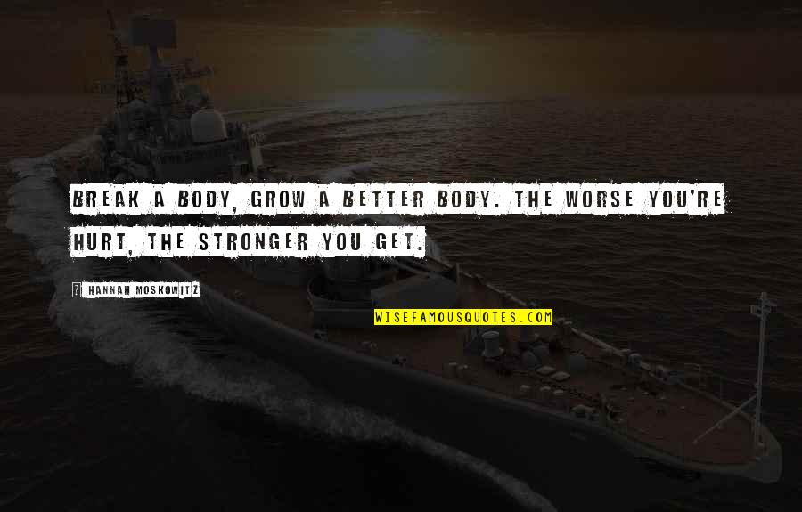 Break Up Stronger Quotes By Hannah Moskowitz: Break a body, grow a better body. The