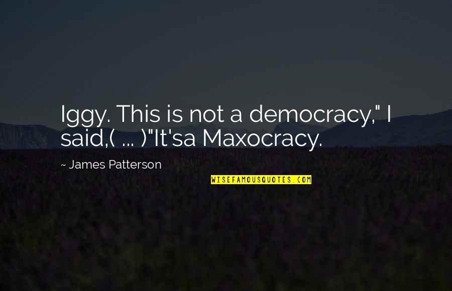 Break Up Stronger Quotes By James Patterson: Iggy. This is not a democracy," I said,(