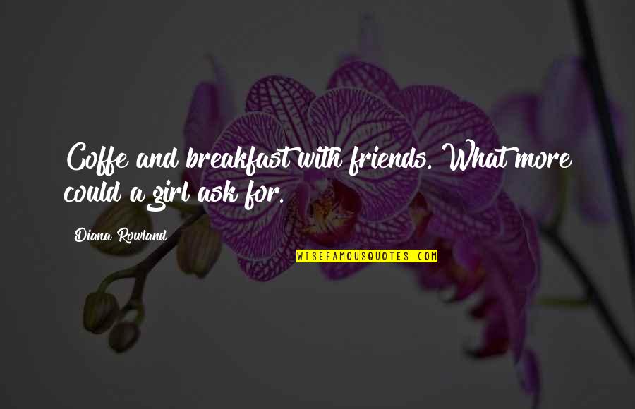 Breakfast And Friends Quotes By Diana Rowland: Coffe and breakfast with friends. What more could