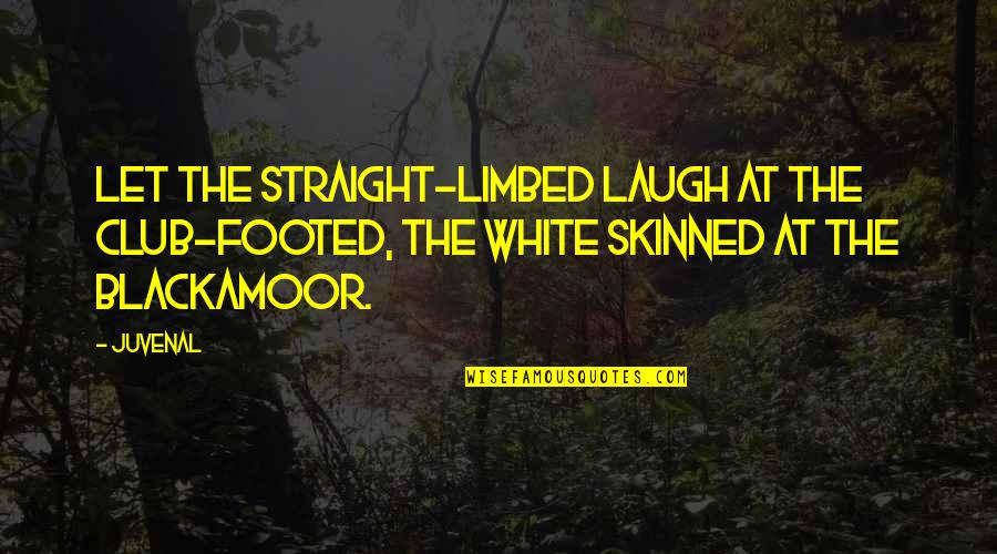 Breakfast At Tiffany Quotes By Juvenal: Let the straight-limbed laugh at the club-footed, the