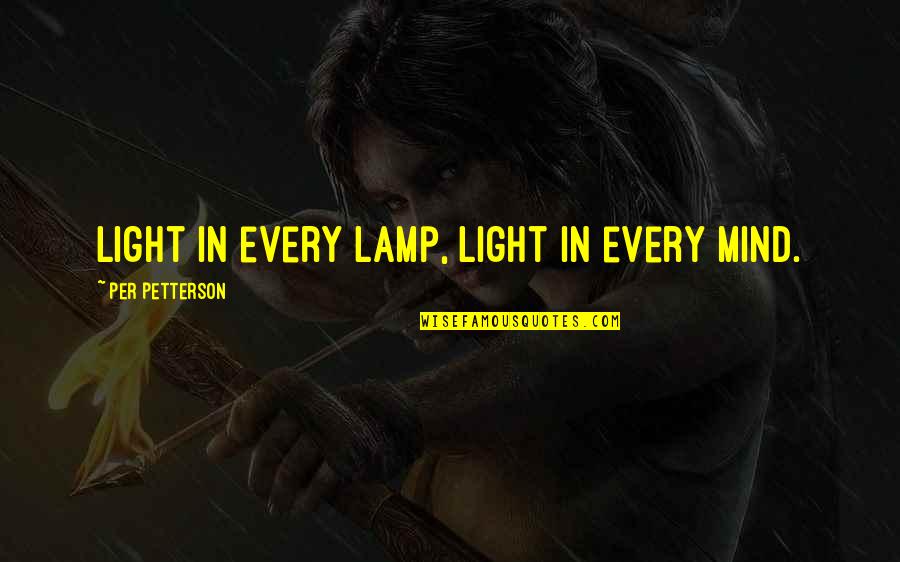 Breakfield Ca Quotes By Per Petterson: Light in every lamp, light in every mind.