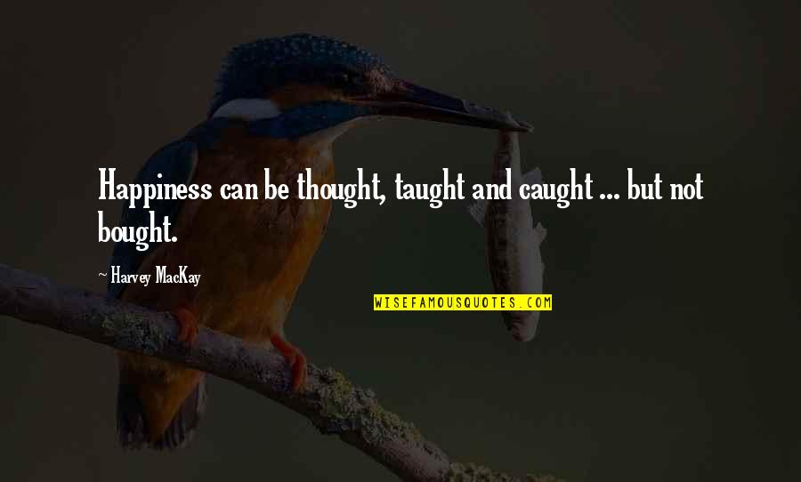 Breaking A Man's Heart Quotes By Harvey MacKay: Happiness can be thought, taught and caught ...