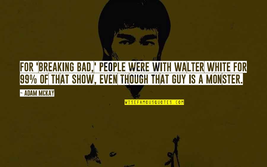 Breaking Bad Walter Quotes By Adam McKay: For 'Breaking Bad,' people were with Walter White