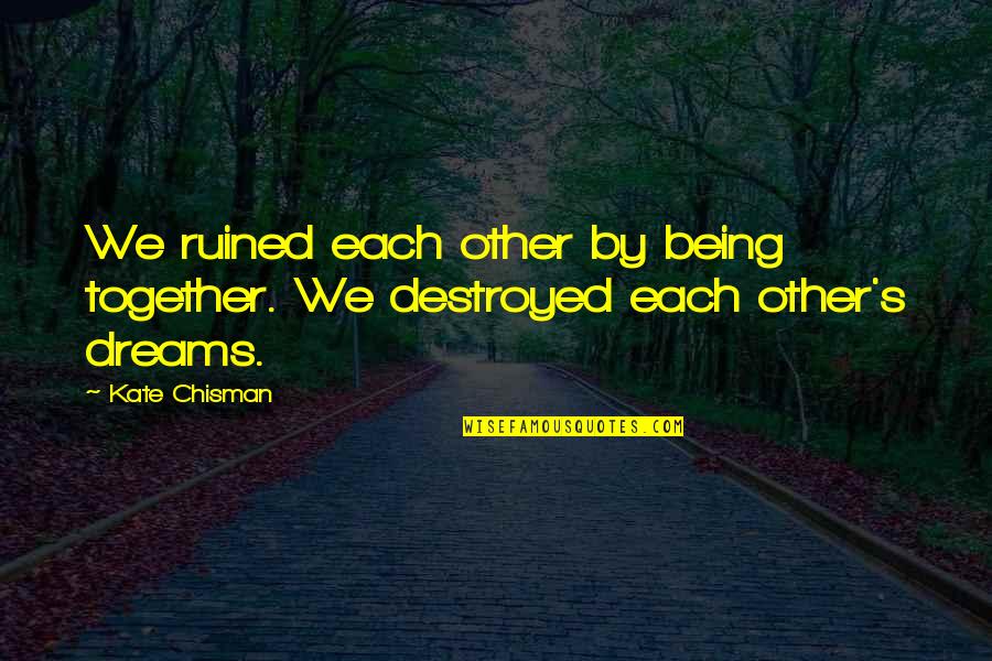 Breaking Marriage Quotes By Kate Chisman: We ruined each other by being together. We