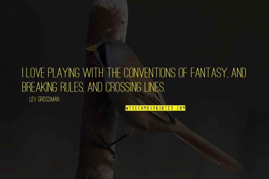 Breaking Rules Quotes By Lev Grossman: I love playing with the conventions of fantasy,