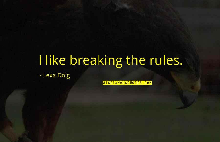 Breaking Rules Quotes By Lexa Doig: I like breaking the rules.