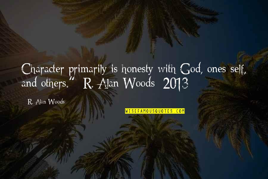 Breaking Sports Records Quotes By R. Alan Woods: Character primarily is honesty with God, ones-self, and