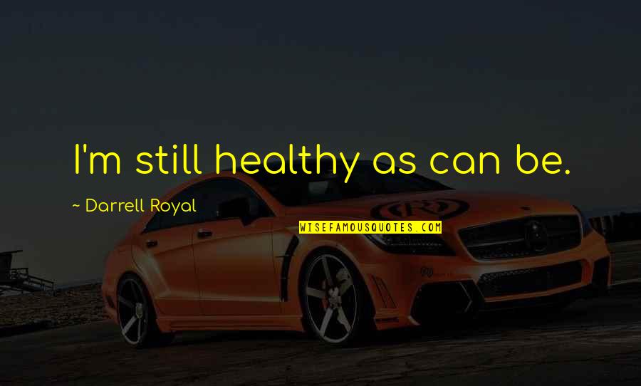 Breaking The Bro Code Quotes By Darrell Royal: I'm still healthy as can be.