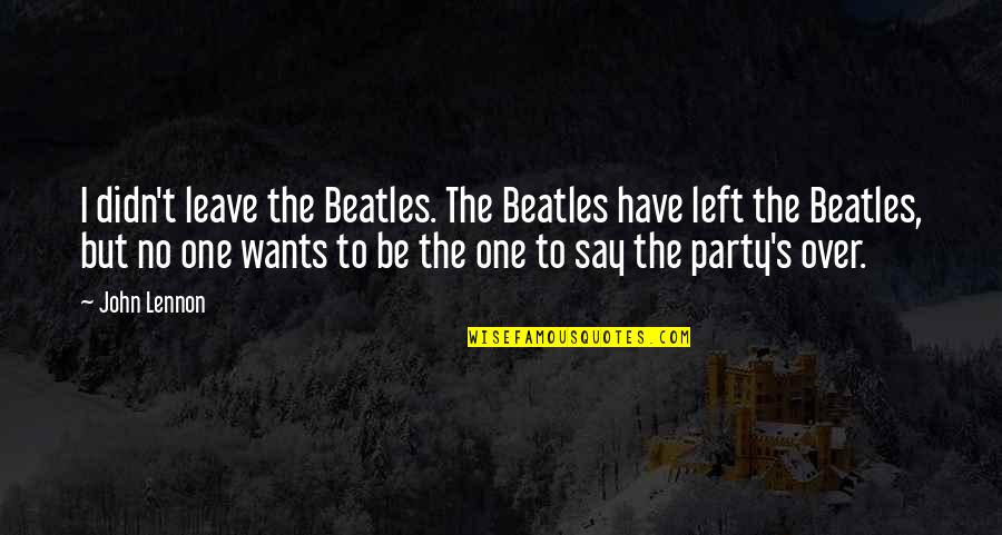 Breaking Up And Broken Hearts Quotes By John Lennon: I didn't leave the Beatles. The Beatles have