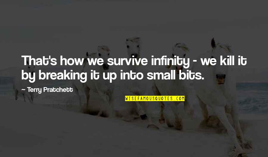 Breaking Up Quotes By Terry Pratchett: That's how we survive infinity - we kill