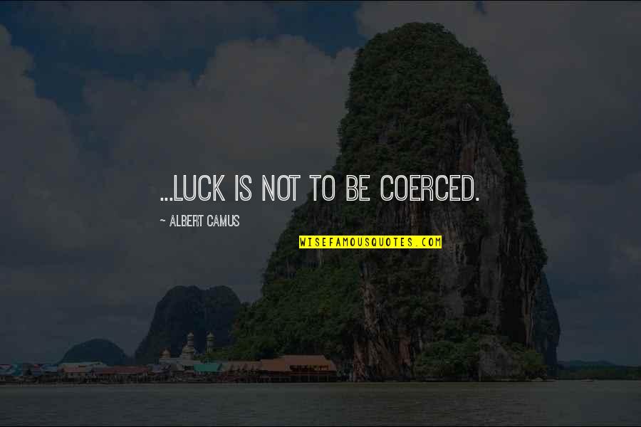 Breakspear Crematorium Quotes By Albert Camus: ...luck is not to be coerced.