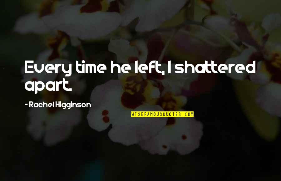 Breakups Hurts Quotes By Rachel Higginson: Every time he left, I shattered apart.