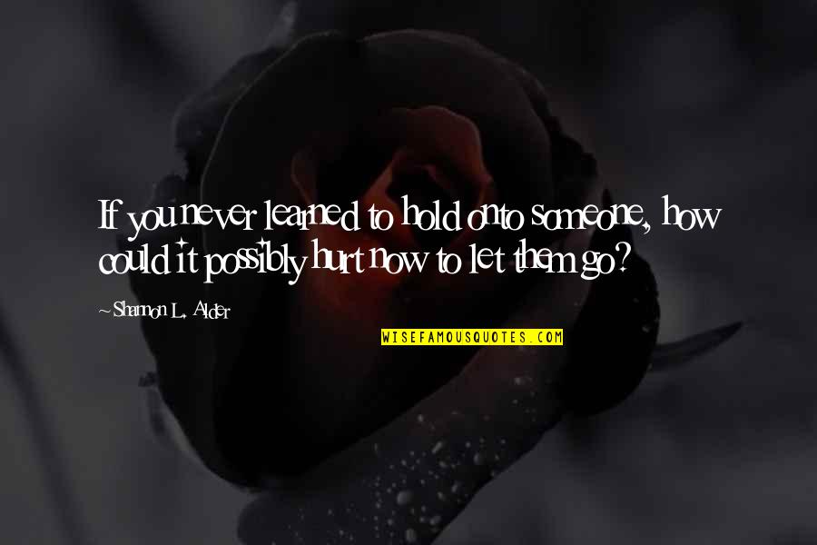 Breakups Quotes By Shannon L. Alder: If you never learned to hold onto someone,