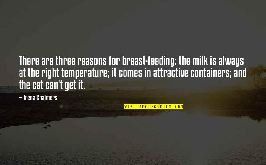 Breast Feeding Quotes By Irena Chalmers: There are three reasons for breast-feeding: the milk