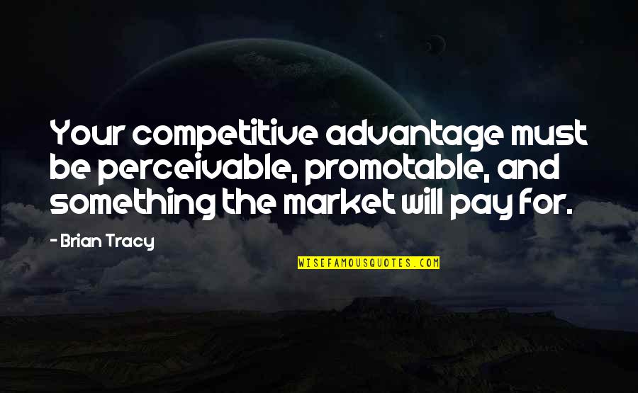 Breastbone Location Quotes By Brian Tracy: Your competitive advantage must be perceivable, promotable, and