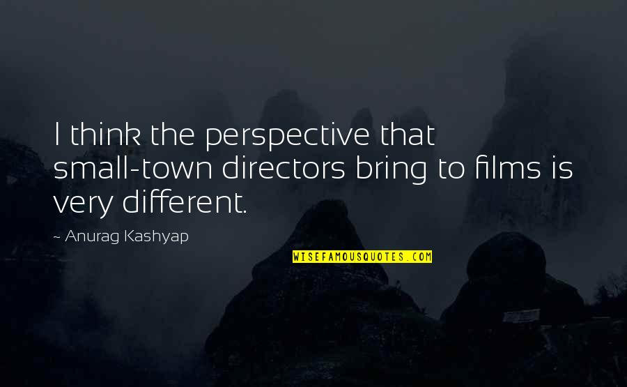 Breatharianism Michelle Quotes By Anurag Kashyap: I think the perspective that small-town directors bring