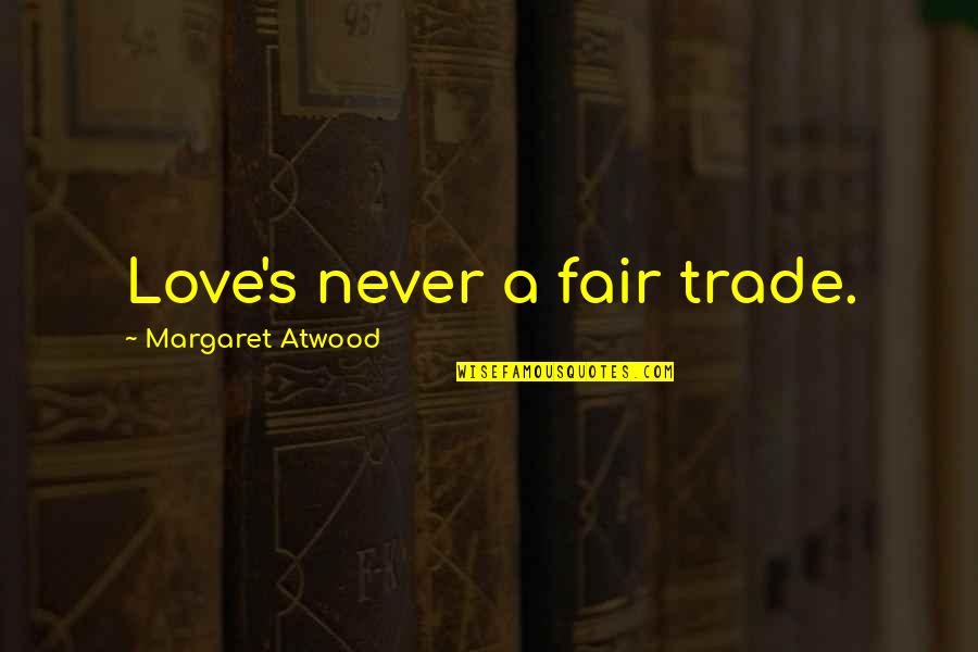 Breatharianism Michelle Quotes By Margaret Atwood: Love's never a fair trade.