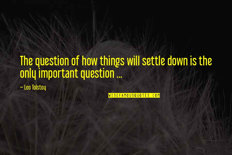 Breathe 2am Quotes By Leo Tolstoy: The question of how things will settle down
