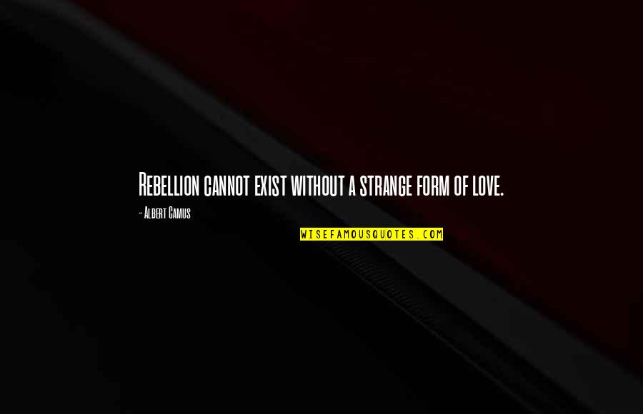 Breathe For A While Quotes By Albert Camus: Rebellion cannot exist without a strange form of