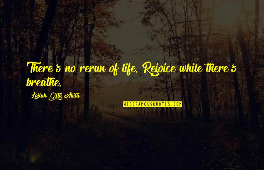 Breathe For A While Quotes By Lailah Gifty Akita: There's no rerun of life. Rejoice while there's