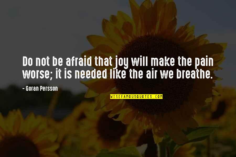 Breathe It Will Be Ok Quotes By Goran Persson: Do not be afraid that joy will make