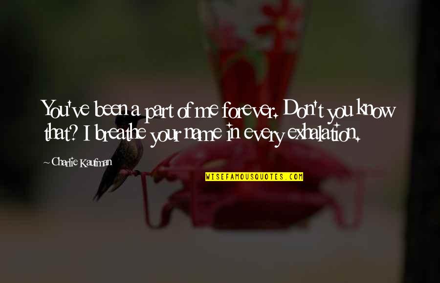 Breathe My Name Quotes By Charlie Kaufman: You've been a part of me forever. Don't