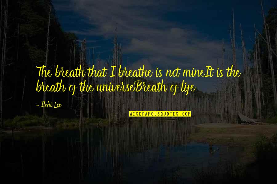 Breathe Of Life Quotes By Ilchi Lee: The breath that I breathe is not mineIt