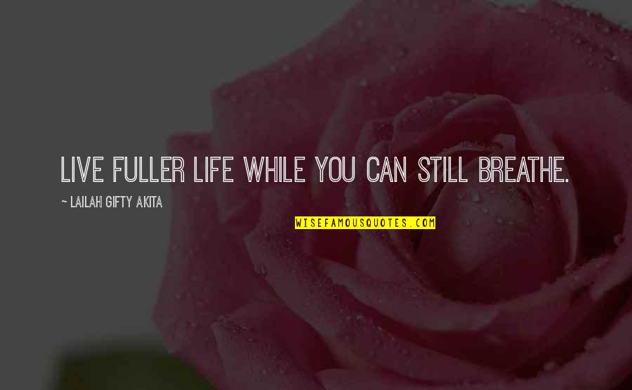 Breathe Of Life Quotes By Lailah Gifty Akita: Live fuller life while you can still breathe.