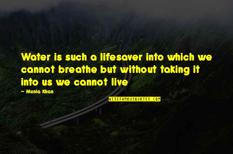 Breathe Of Life Quotes By Munia Khan: Water is such a lifesaver into which we