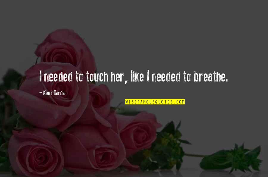 Breathe Touch Quotes By Kami Garcia: I needed to touch her, like I needed