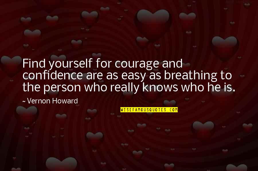 Breathing Easy Quotes By Vernon Howard: Find yourself for courage and confidence are as