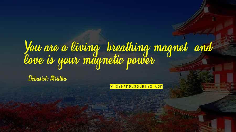 Breathing Quotes And Quotes By Debasish Mridha: You are a living, breathing magnet, and love