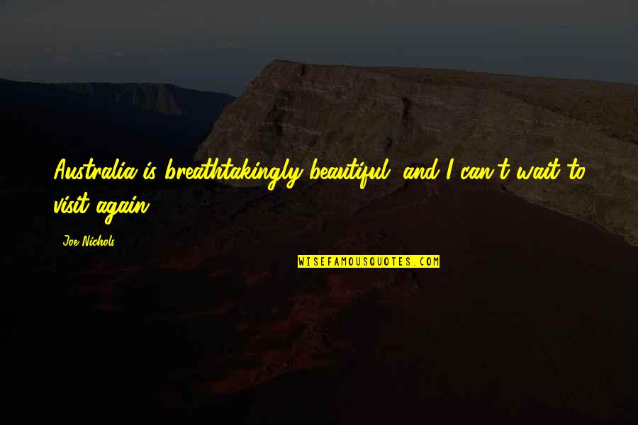 Breathtakingly Quotes By Joe Nichols: Australia is breathtakingly beautiful, and I can't wait