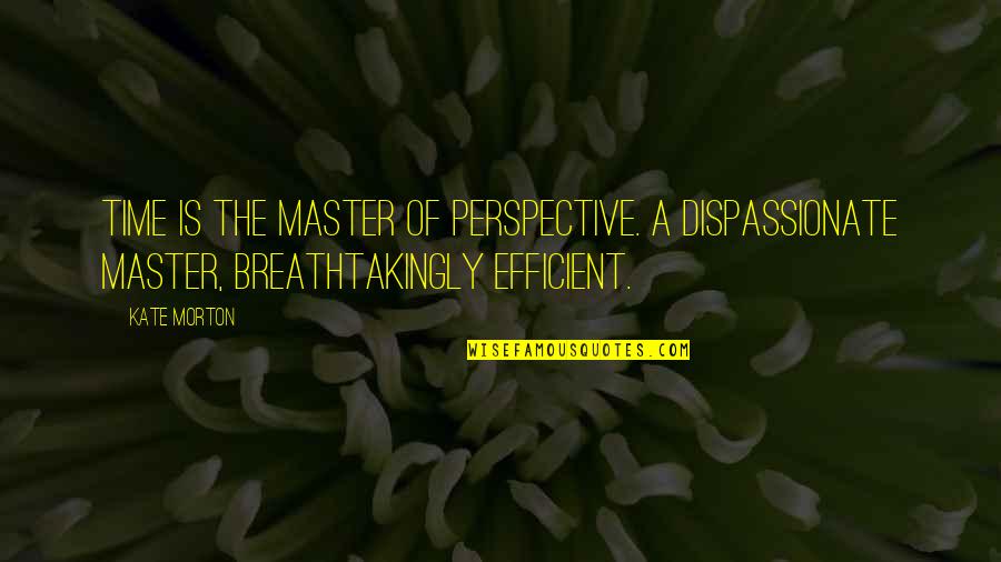 Breathtakingly Quotes By Kate Morton: Time is the master of perspective. A dispassionate