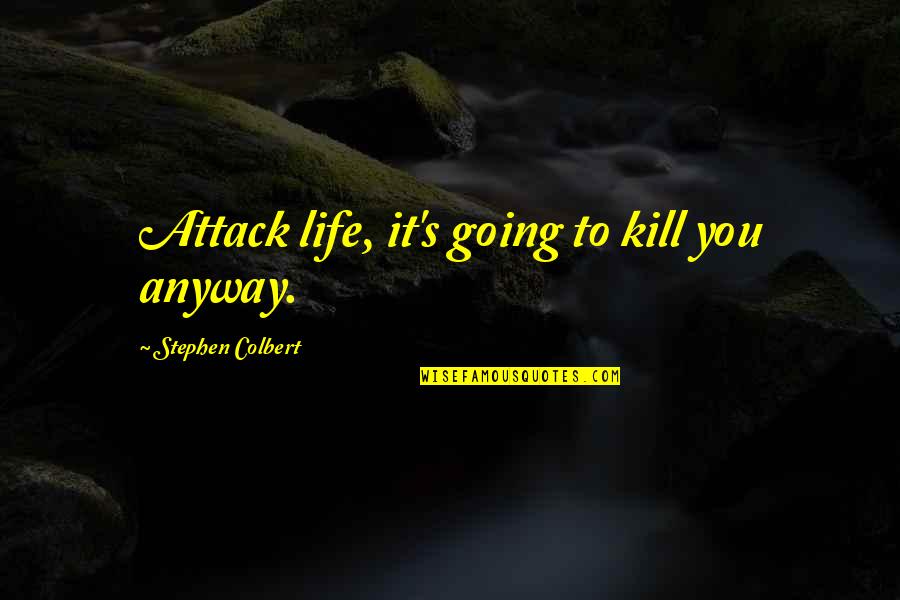 Brechen Zawad Quotes By Stephen Colbert: Attack life, it's going to kill you anyway.