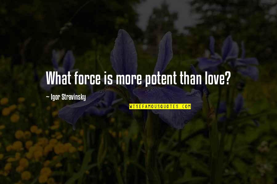 Brechero Quotes By Igor Stravinsky: What force is more potent than love?