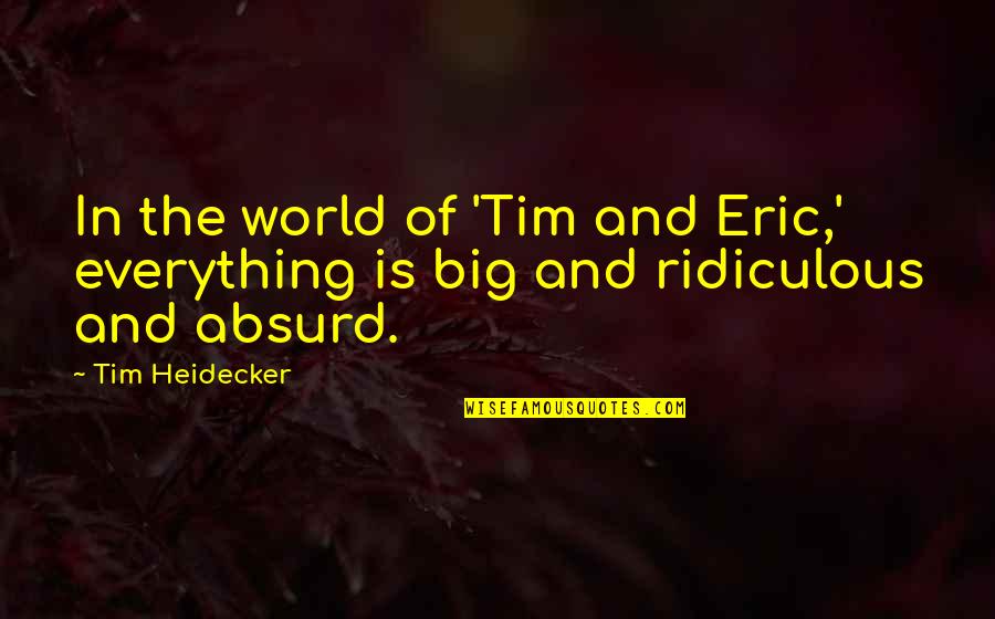 Brecht Plays Quotes By Tim Heidecker: In the world of 'Tim and Eric,' everything