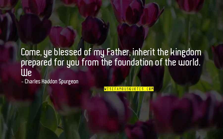 Breeanna Cox Quotes By Charles Haddon Spurgeon: Come, ye blessed of my Father, inherit the