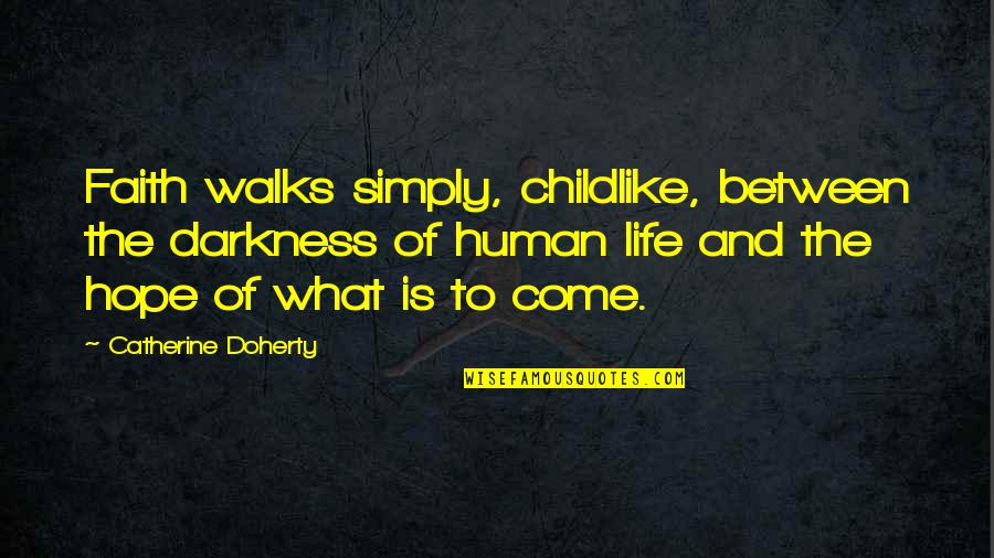 Breeanna Weidenbener Quotes By Catherine Doherty: Faith walks simply, childlike, between the darkness of