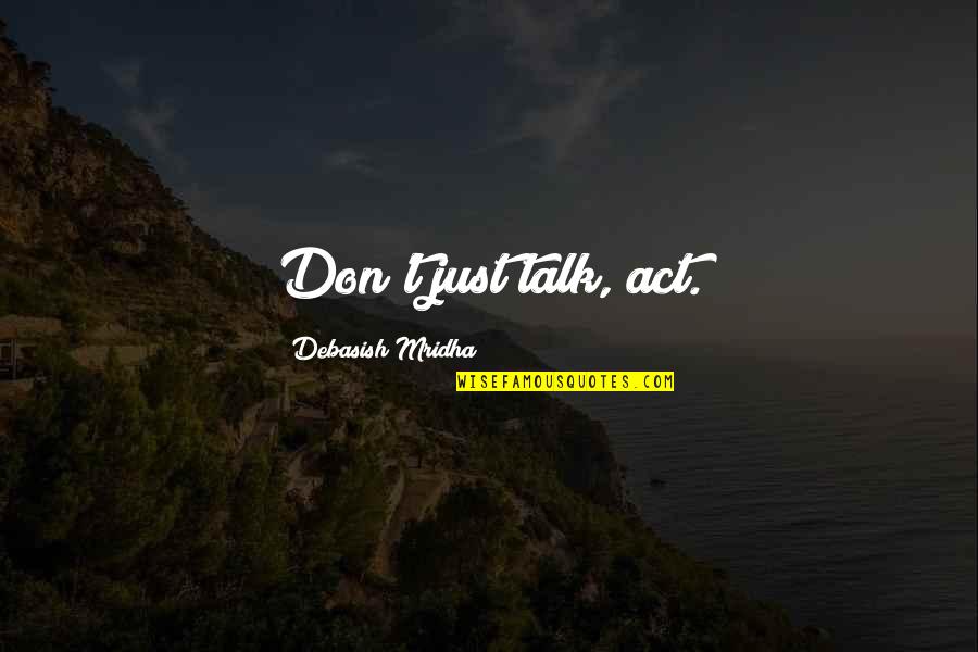 Breeland Kansas Quotes By Debasish Mridha: Don't just talk, act.