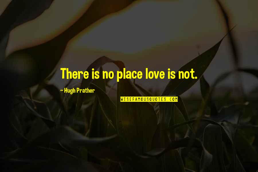 Breendonk Concentration Quotes By Hugh Prather: There is no place love is not.