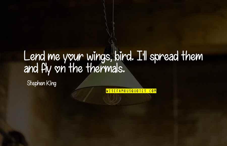 Breendonk Concentration Quotes By Stephen King: Lend me your wings, bird. I'll spread them