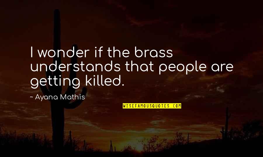 Breindel Judowitz Quotes By Ayana Mathis: I wonder if the brass understands that people